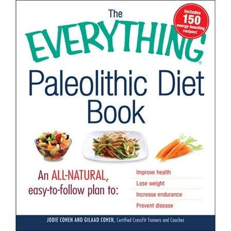The Everything Paleolithic Diet Book: An All-natural, Easy-to-follow Plan to Improve Health, Lose Weight, Increase Endurance, Prevent Disease