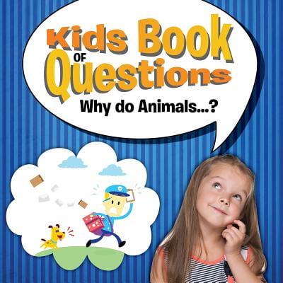 Kids Book of Questions. Why Do Animals.