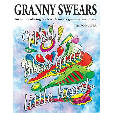 Granny Swears: An Adult Coloring Book with Swears Grannies Would Say: Swear Word Coloring Book: Sweary Coloring Book