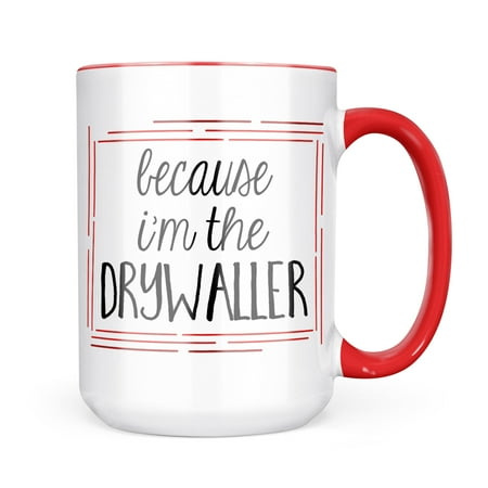 Neonblond Because I m The Drywaller Funny Saying Mug gift for Coffee Tea lovers