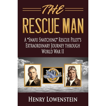 The Rescue Man: A "Snafu Snatching" Rescue Pilot's Extraordinary Journey through World War II - eBook
