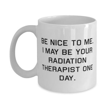 Love Radiation therapist Gifts Be Nice to Me. I May Be Your Unique Idea 11oz Mug For Coworkers Cup From Friends
Love Radiation therapist Gifts Be Nice to Me. I May Be Your Unique Idea 11oz Mug For Coworkers Cup From Friends