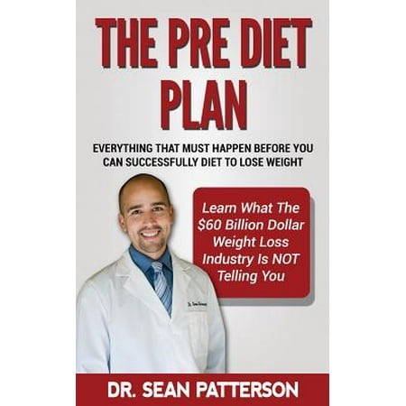 The Pre Diet Plan- Everything You Must Do Before You Can Diet to Lose Weight: Everything You Must Do Before You Can Successfully Diet to Lose Weight-