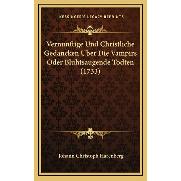 Vernunftige Und Christliche Gedancken Uber Die Vampirs Oder Bluhtsaugende Todten (1733) (Hardcover)