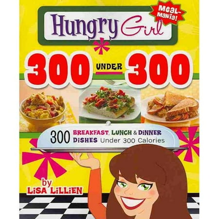 Hungry Girl 300 Under 300: 300 Breakfast, Lunch & Dinner Dishes Under 300 Calories