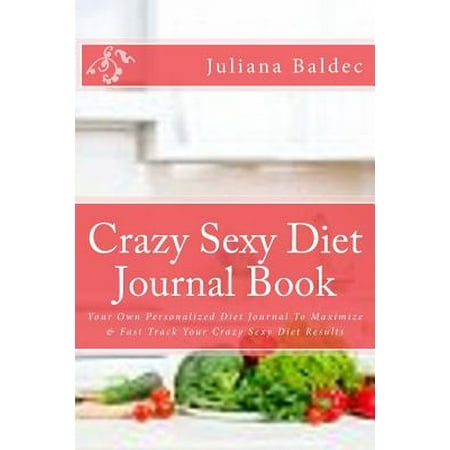 Crazy Sexy Diet Journal Book: Your Own Personalized Diet Journal to Maximize & Fast Track Your Crazy Sexy Diet Results