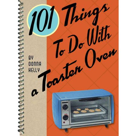 101 Things to Do With a Toaster Oven