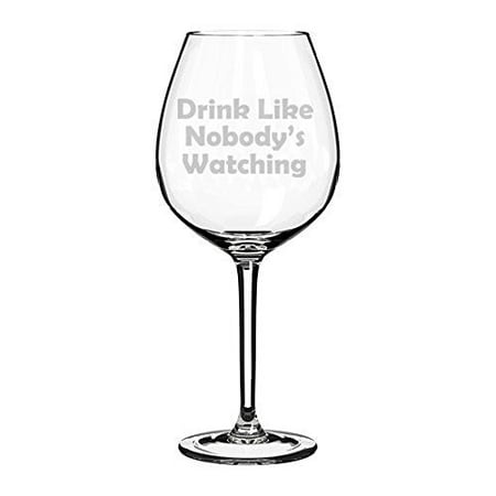 Wine Glass Goblet Funny Drink Like Nobody s Watching (20 oz Jumbo)
