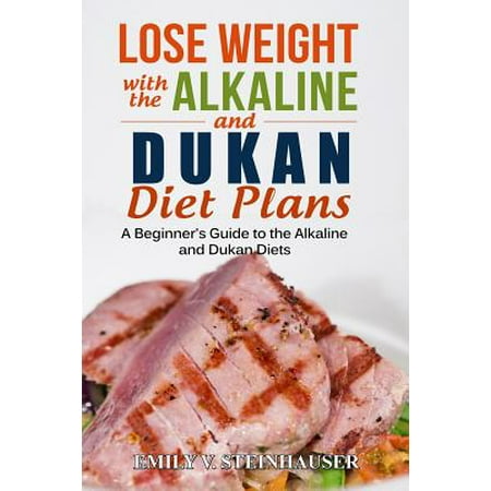 Lose Weight with the Alkaline and Dukan Diet Plans: A Beginner's Guide to the Alkaline and Dukan Diets