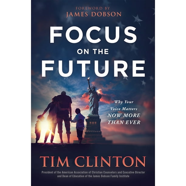 Focus on the Future : Your Family, Your Faith, and Your Voice Matter Now More than Ever