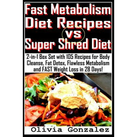 Fast Metabolism Diet Recipes vs. Super Shred Diet: 2-In-1 Box Set with 105 Recipes for Body Cleanse, Fat Detox, Flawless Metabolism and Fast Weight Lo