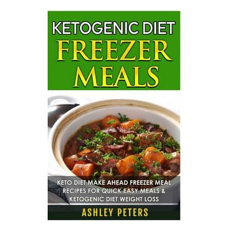 Ketogenic Diet Freezer Meals: Keto Diet Make Ahead Freezer Mal Recipes for Quick Easy Meals & Ketogenic Diet Weight Loss