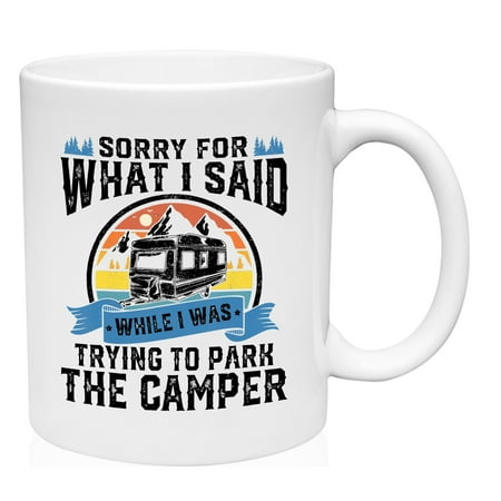 Coffee Mug Sorry for what I Said Camper White Cup Funny Gift