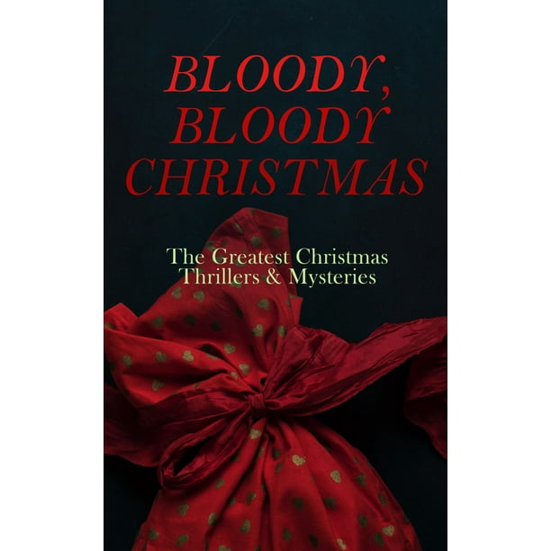 BLOODY, BLOODY CHRISTMAS – The Greatest Christmas Thrillers & Mysteries - eBook