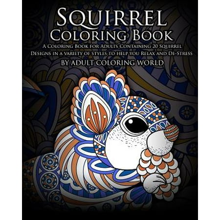 Squirrel Coloring Book: A Coloring Book for Adults Containing 20 Squirrel Designs in a Variety of Styles to Help You Relax and de-Stress