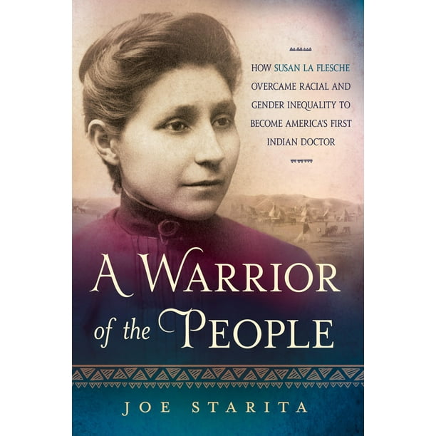 A Warrior of the People : How Susan La Flesche Overcame Racial and Gender Inequality to Become America's First Indian Doctor