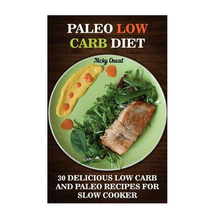 Paleo Low Carb Diet: 30 Delicious Low Carb and Paleo Recipes for Slow Cooker: ( Low Carb Diet for Dummies, Paleo Diet Solution)