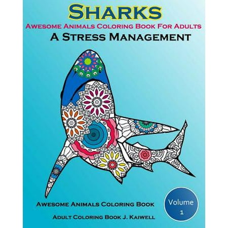 Awesome Animals Coloring Book for Adults: A Stress Management: Creative Coloring Animals, Live Underwater Sharks, Lost Ocean, Sea (Volume 1)