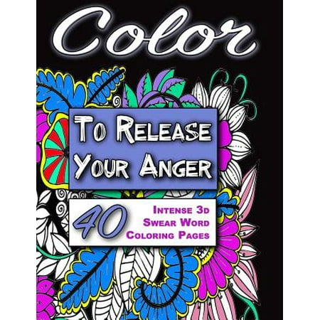 Color to Release Your Anger - Black Edition: The Adult Coloring Book with Intense 3D Swear Word Coloring Book Pages (Adult Coloring Books, Coloring Bo