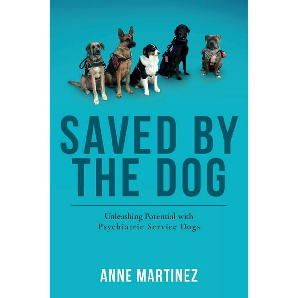 Saved by the Dog: Unleashing Potential with Psychiatric Service Dogs (Paperback)