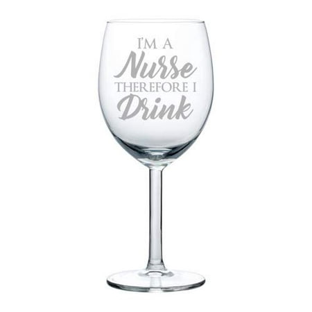 

Wine Glass Goblet I m A Nurse Therefore I Drink Funny (10 oz)