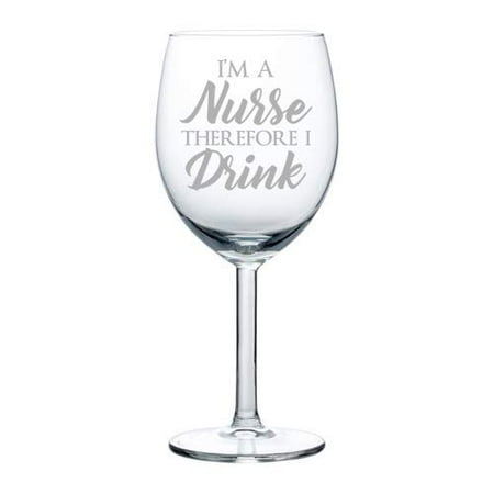 Wine Glass Goblet I m A Nurse Therefore I Drink Funny (10 oz)