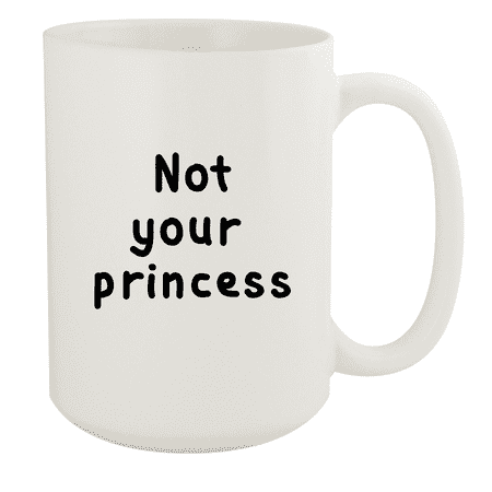 Not Your Princess - 15oz Ceramic White Coffee Mug Cup White