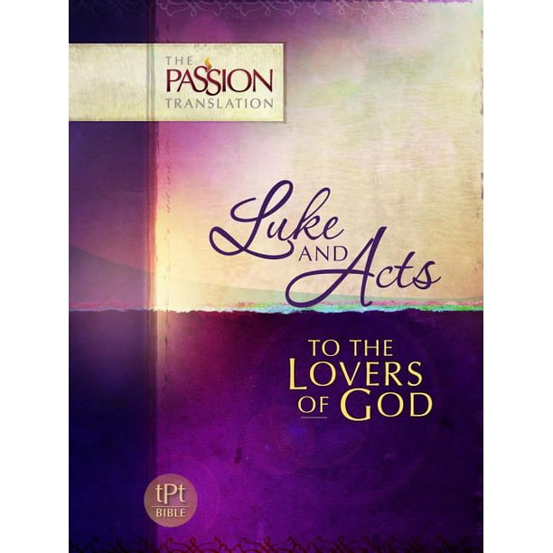 Passion Translation: Luke & Acts: To the Loves of God: Passion Translation (Paperback)
