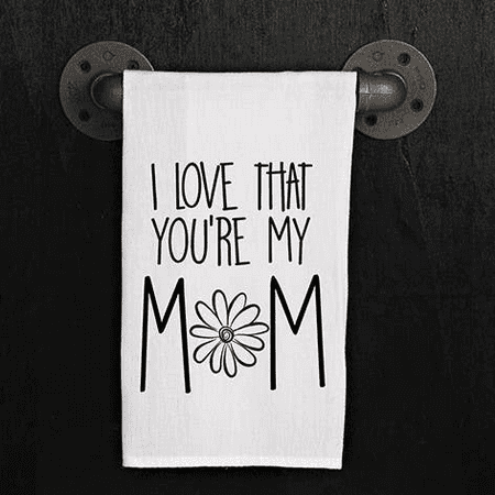 I love that you re my mom. / Kitchen Towel