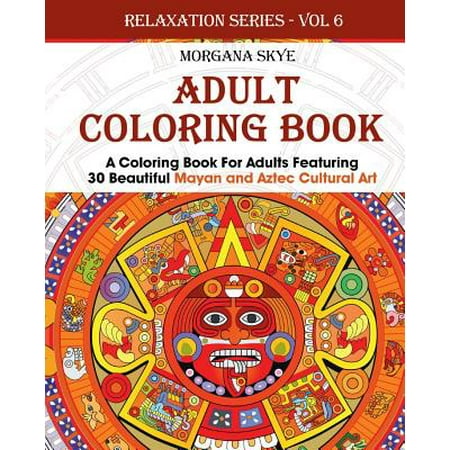 Adult Coloring Book: Coloring Book for Adults Featuring 30 Beautiful Mayan and Aztec Cultural Art