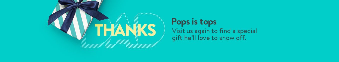 Pops is tops. Visit us again to find a special gift he'll love to show off.
