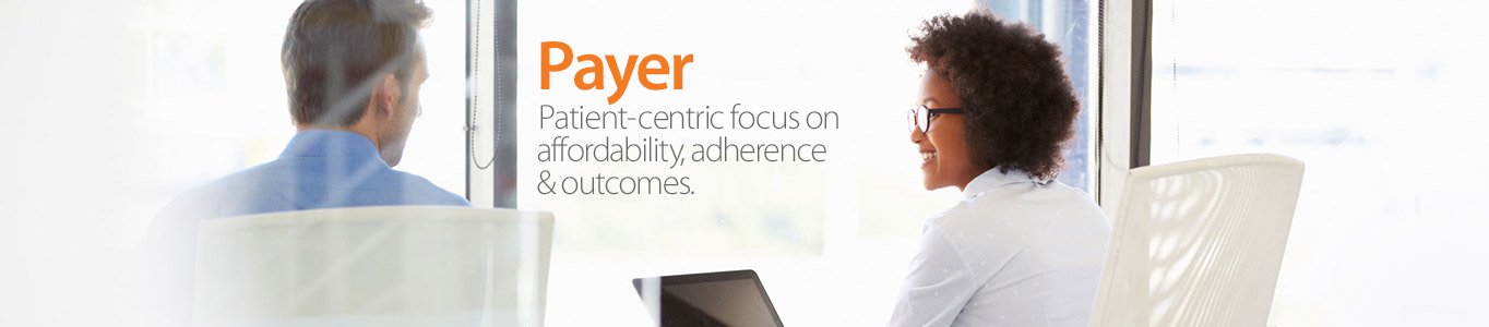 Payer. Patient-centric focus on affordability, adherence & outcomes. Payer. Patient-centric focus on affordability, adherence & outcomes.