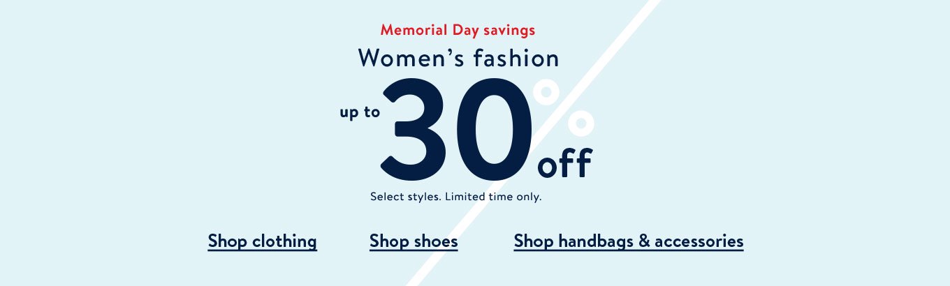 Memorial Day savings. Women’s fashion up to 30% off. Select styles. Limited time only. Shop clothing. Shop shoes. Shop handbags & accessories. Memorial Day savings. Women’s fashion up to 30% off. Select styles. Limited time only. Shop clothing. Shop shoes. Shop handbags & accessories.
