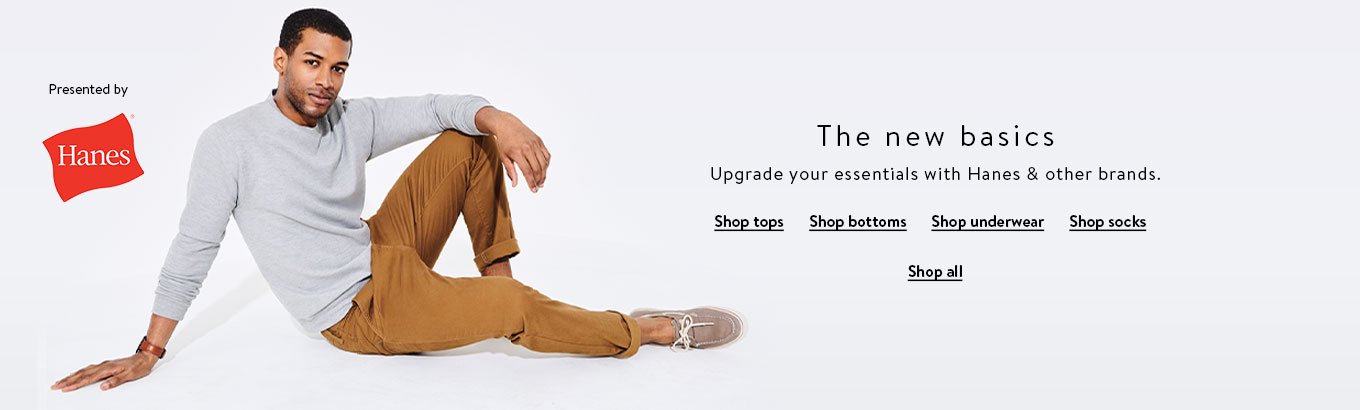 The new basics. Upgrade your essentials with Hanes and other brands. Presented by Hanes. Shop tops. Shop bottoms. Shop underwear. Shop socks. Shop all. The new basics. Upgrade your essentials with Hanes and other brands. Presented by Hanes. Shop tops. Shop bottoms. Shop underwear. Shop socks. Shop all.