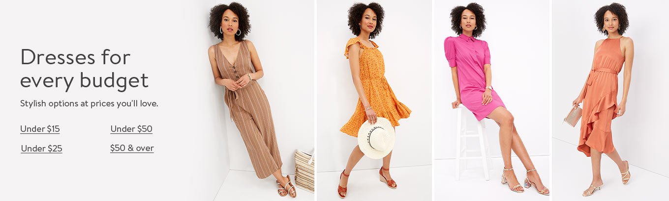 Dresses for every budget. Stylish options at prices you'll love. Under 15 dollars. Under 25 dollars. Under 50 dollars. Over 50 dollars. Dresses for every budget. Stylish options at prices you'll love. Under 15 dollars. Under 25 dollars. Under 50 dollars. Over 50 dollars.
