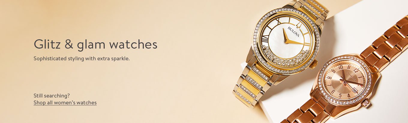 Glitz and glam watches. Sophisticated styling with extra sparkle. Still searching? Shop all women’s watches. Glitz and glam watches. Sophisticated styling with extra sparkle. Still searching? Shop all women’s watches.