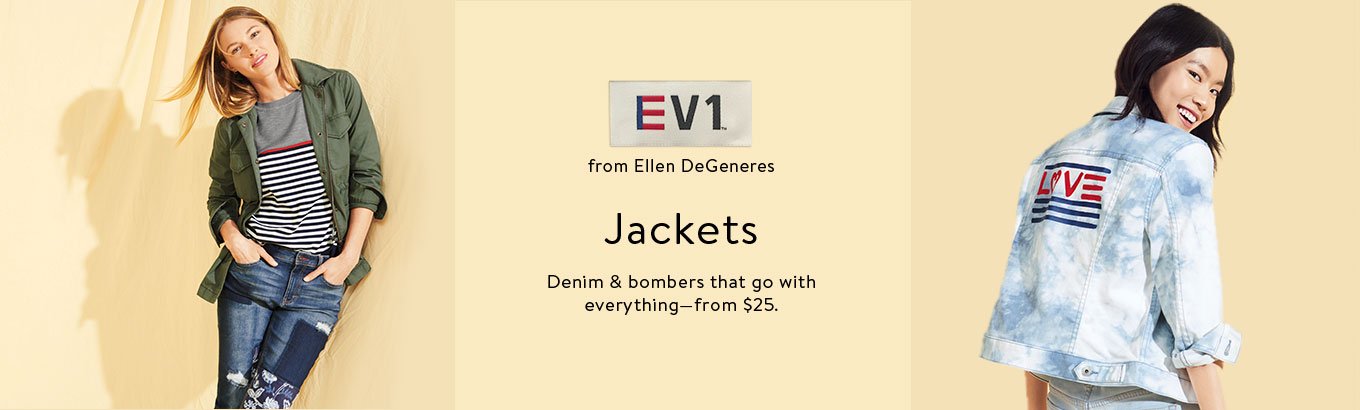 EV1 from Ellen DeGeneres. Jackets. Denim and bombers that go with everything, from twenty-five dollars. EV1 from Ellen DeGeneres. Jackets. Denim and bombers that go with everything, from twenty-five dollars.