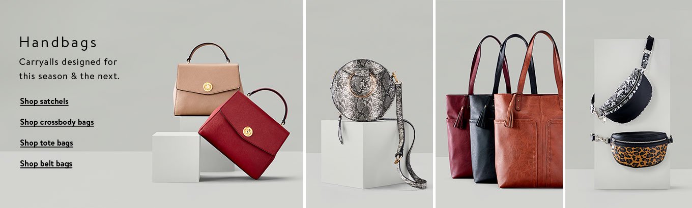 Handbags: Carryalls for this season & the next. Shop satchels. Shop crossbody bags. Shop tote bags. Shop belt bags. Handbags: Carryalls for this season & the next. Shop satchels. Shop crossbody bags. Shop tote bags. Shop belt bags.