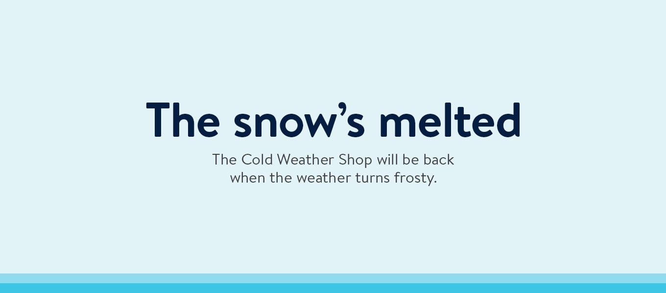 The snow's melted. The Cold Weather Shop will be back when the weather turns frosty. The snow's melted. The Cold Weather Shop will be back when the weather turns frosty.