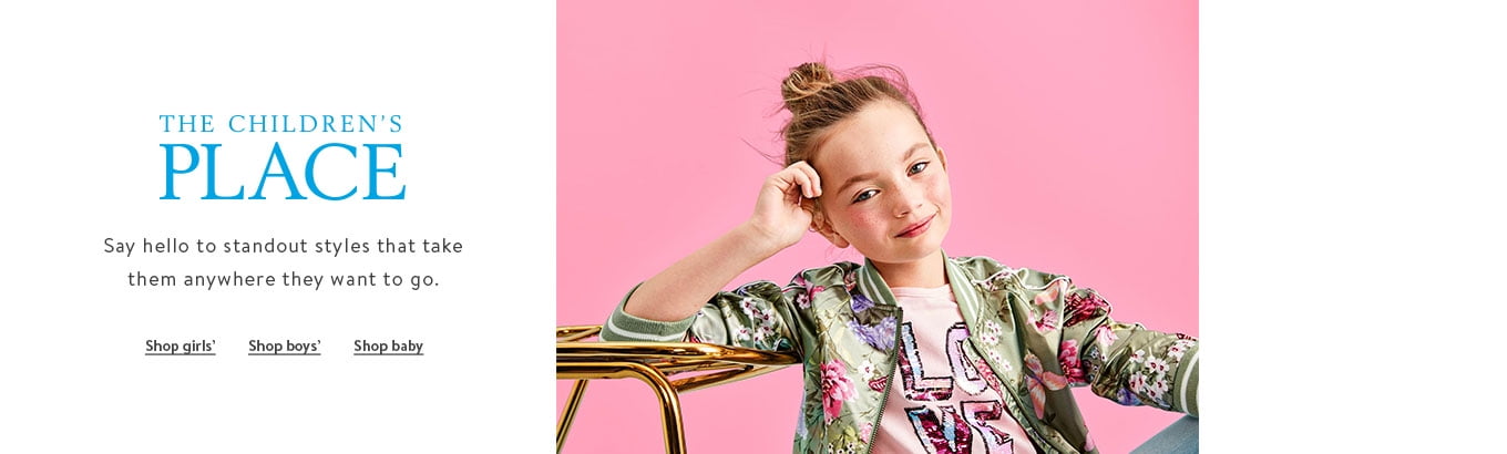 The Children's Place. Say hello to standout styles that take them anywhere they want to go. Shop girls’. Shop boys’. Shop baby. IST The Children's Place. Say hello to standout styles that take them anywhere they want to go. Shop girls’. Shop boys’. Shop baby. IST