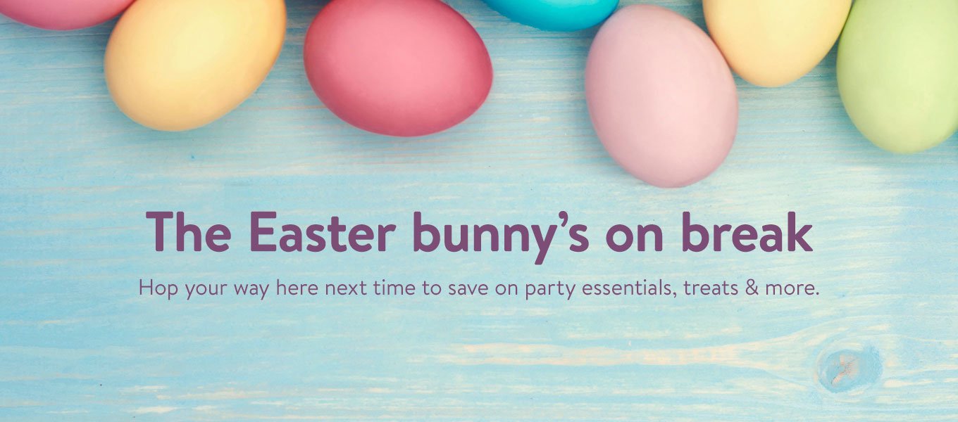 Easter bunny's on break! Hop your way here next time to save on party essentials, treats & more. Easter bunny's on break! Hop your way here next time to save on party essentials, treats & more.