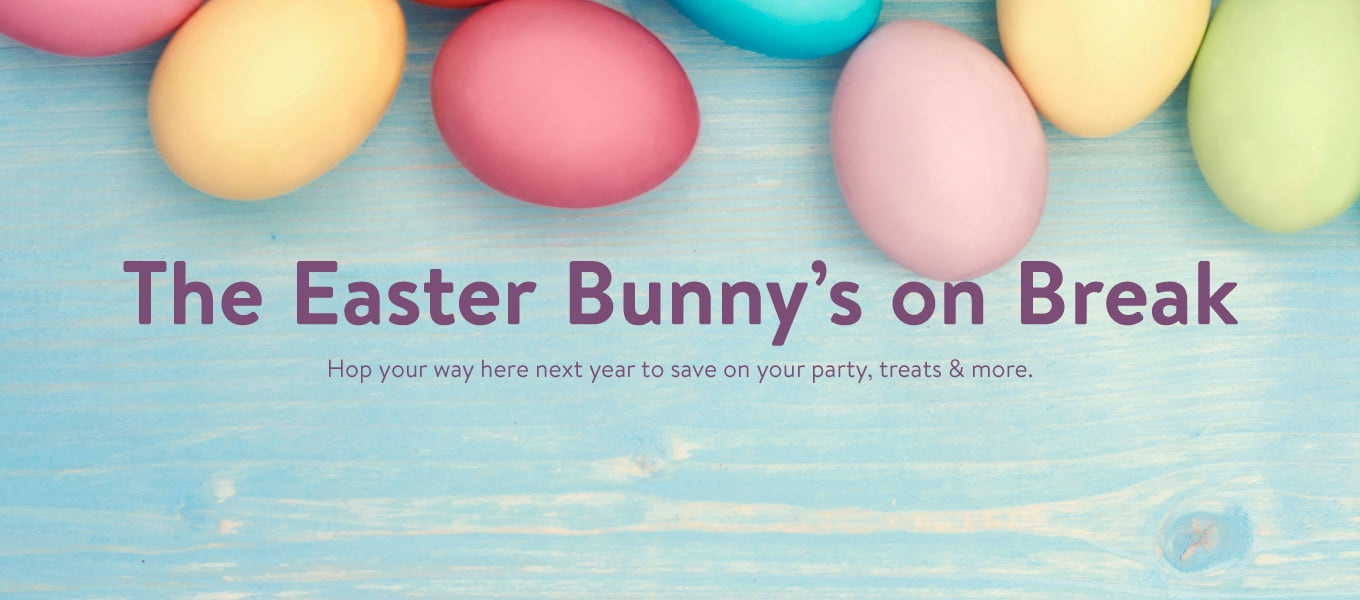 The Easter Bunny's on break. Hop your way here next year to save on your party, treats and more. The Easter Bunny's on break. Hop your way here next year to save on your party, treats and more.