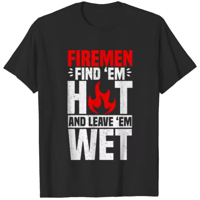 ANUNSHIRT Firemen Find Em Hot And Leave Em Wet T Shirt Firefighter