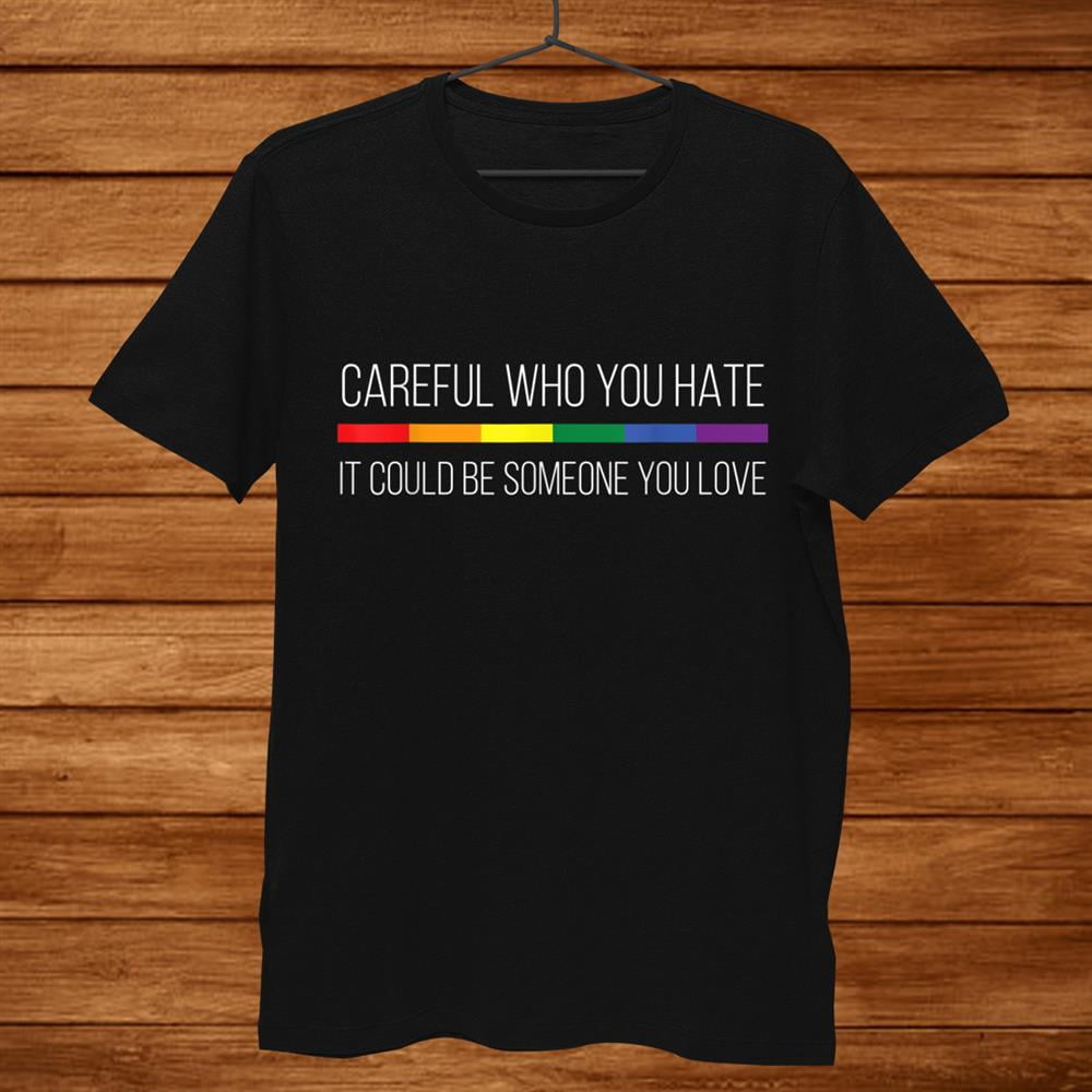 Careful Who You Hate Lgbt Gay Pride And Rainbow Flag Shirt Gift Black