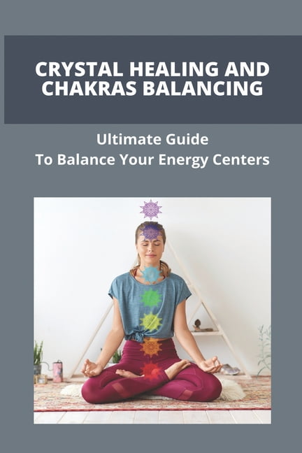 Crystal Healing And Chakras Balancing Ultimate Guide To Balance Your