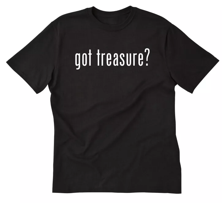 Got Treasure T Shirt Metal Detecting Pirate Funny Treasure Hunter Tee