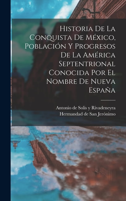 Historia De La Conquista De M Xico Poblaci N Y Progresos De La Am Rica