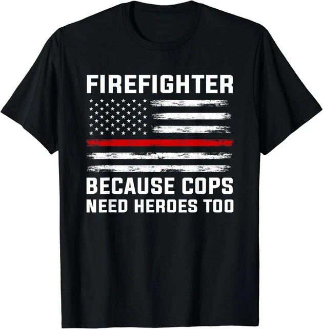 Hot Trending Kiraa Tee With Firefighter Because Cops Need Heroes Proud Theme Unisex S 5Xl T