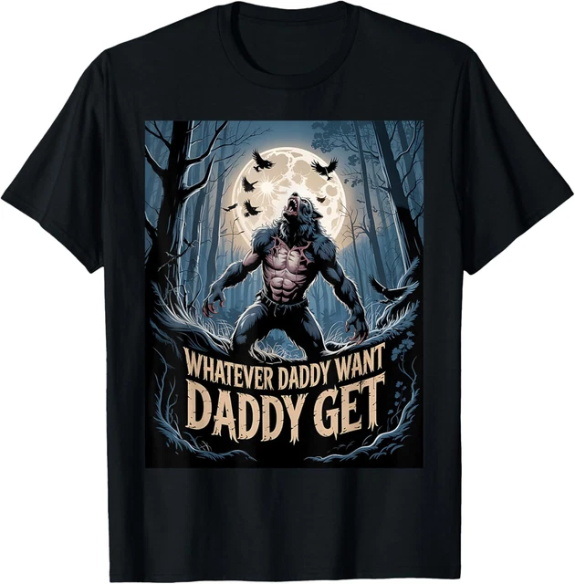 Hot Trending T Shirt With Whatever Daddy Wants Daddy Gets Werewolf T