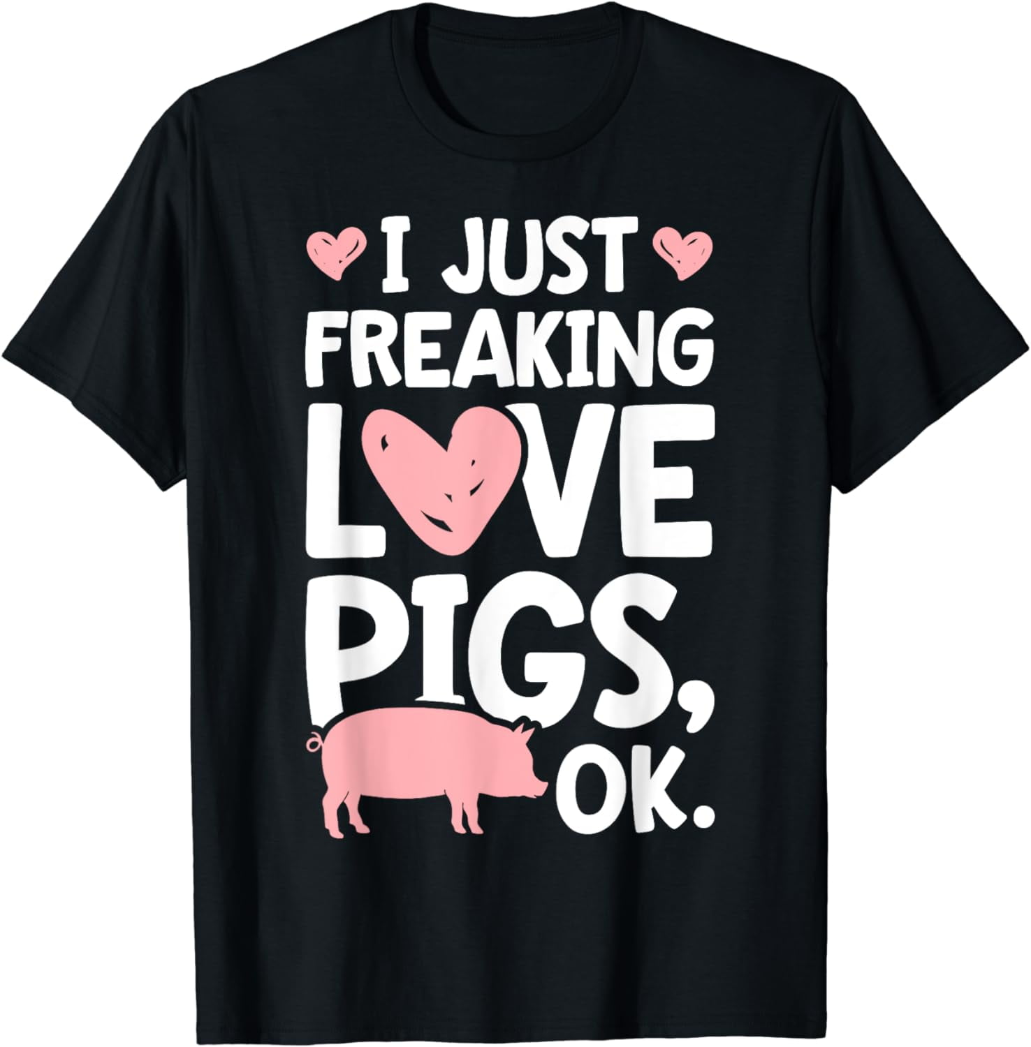 I Just Freaking Love Pigs OK Funny Pig Lover Farmer Farm T Shirt